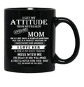 I Get My Attitude From My Freakin' Awesom Mom I Love Her Mess With Me Black Gift Coffee Mug - Black