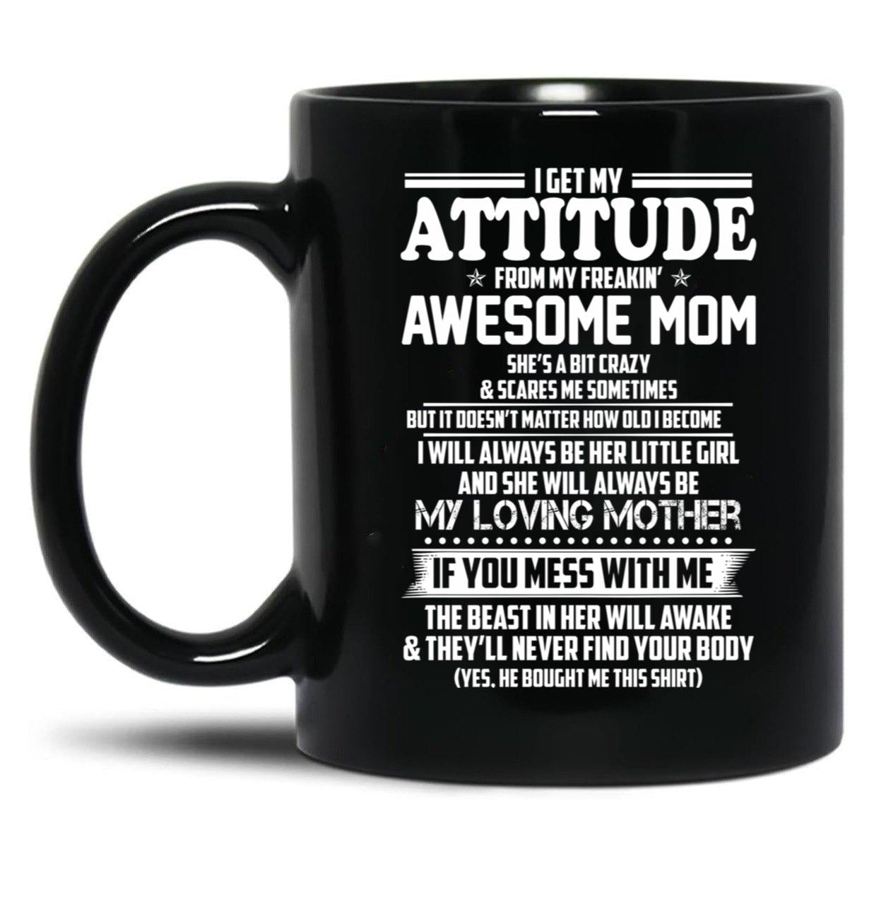 I Get My Attitude From My Freakin Awesome Mom I Will Always Be Her Little Girl If You Mess With Me Black Gift Coffee Mug