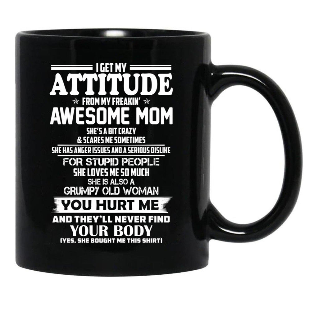 I Get My Attitude From My Freakin Awesome Mom She Has Anger Issues And A Serious Dislike For Stupid People Black Gift Coffee Mug - Black