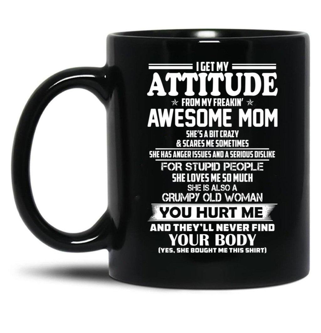I Get My Attitude From My Freakin Awesome Mom She Has Anger Issues And A Serious Dislike For Stupid People Black Gift Coffee Mug