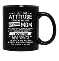 I Get My Attitude From My Freaking Awesome Mom Funny Gifts Black Gift Coffee Mug - Black