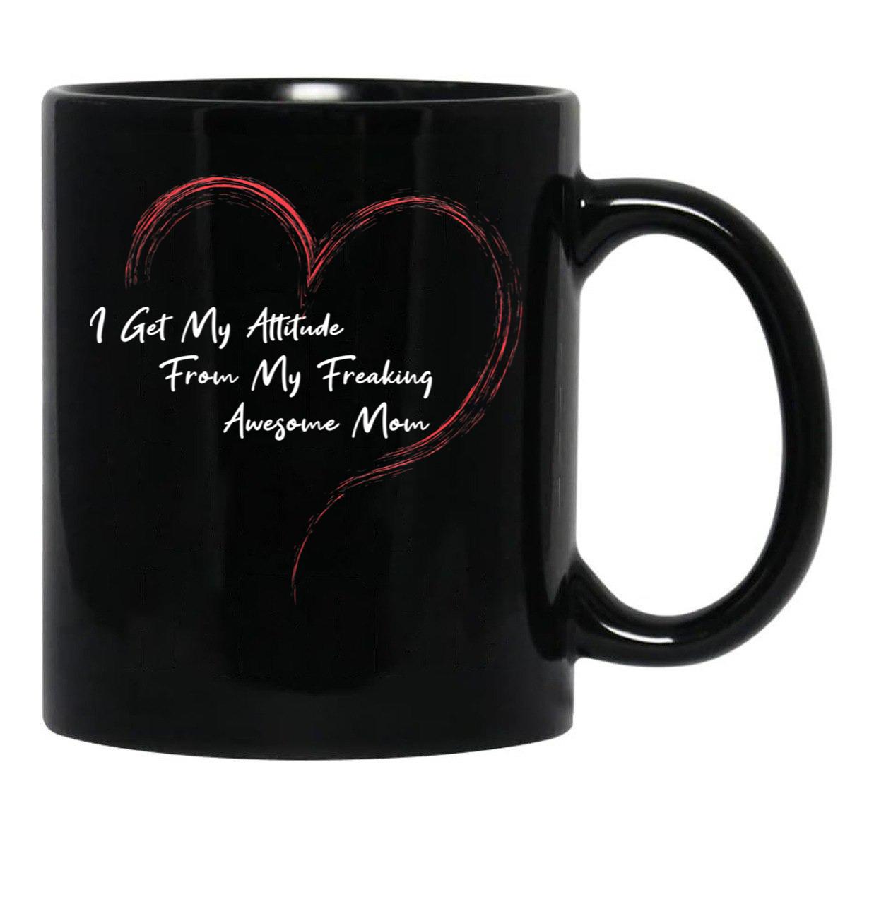 I Get My Attitude From My Freaking Awesome Mom Funny Mom Love Gift Black Gift Coffee Mug - Black