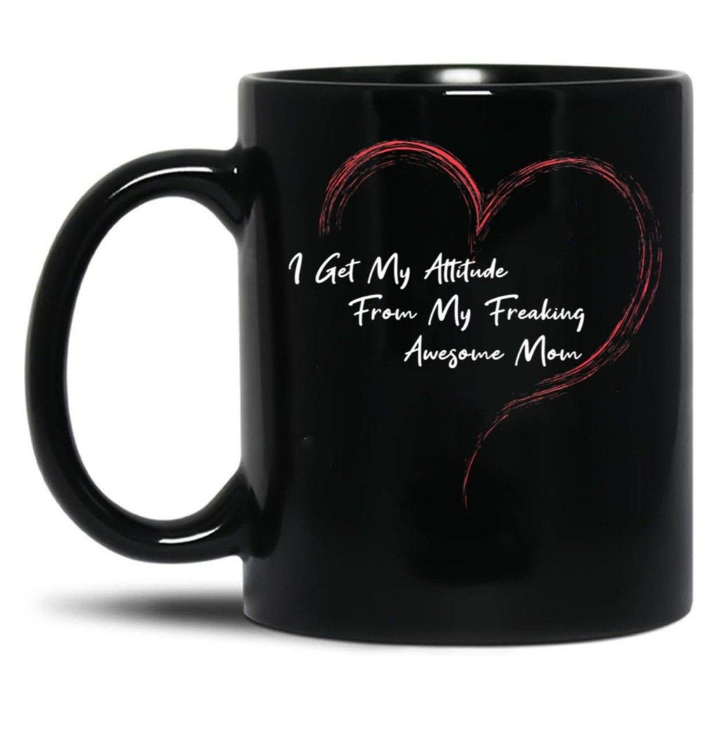 I Get My Attitude From My Freaking Awesome Mom Funny Mom Love Gift Black Gift Coffee Mug