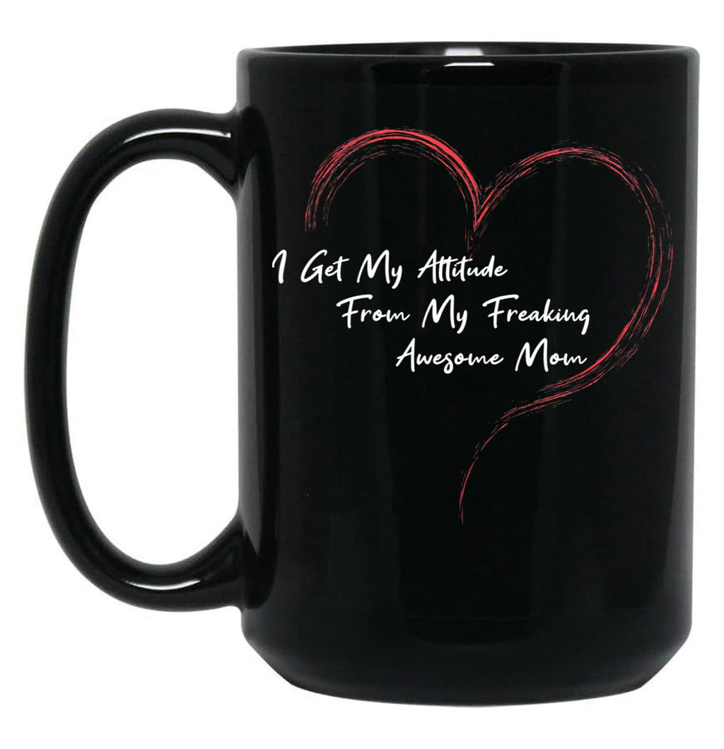 I Get My Attitude From My Freaking Awesome Mom Funny Mom Love Gift Black Coffee Mug, Gift Coffee Mug