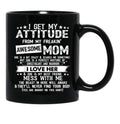 I Get My Attitude From My Freaking Awesome Mom Funny Black Gift Coffee Mug - Black