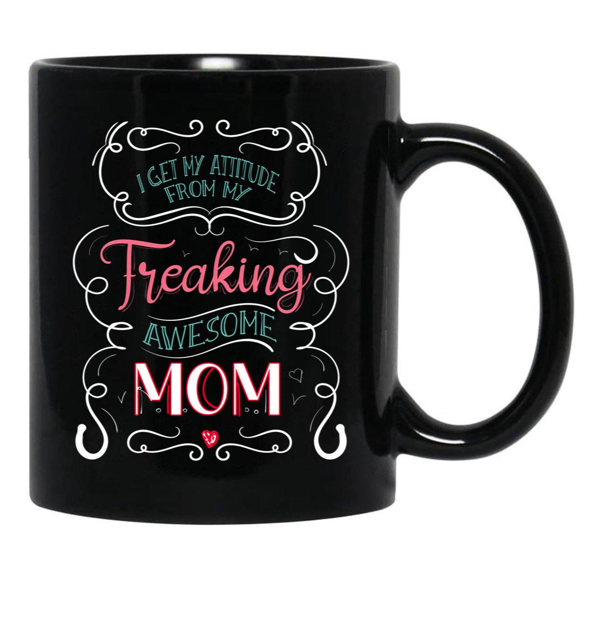 I Get My Attitude From My Freaking Awesome Mom Gift For Girls Black Gift Coffee Mug - Black