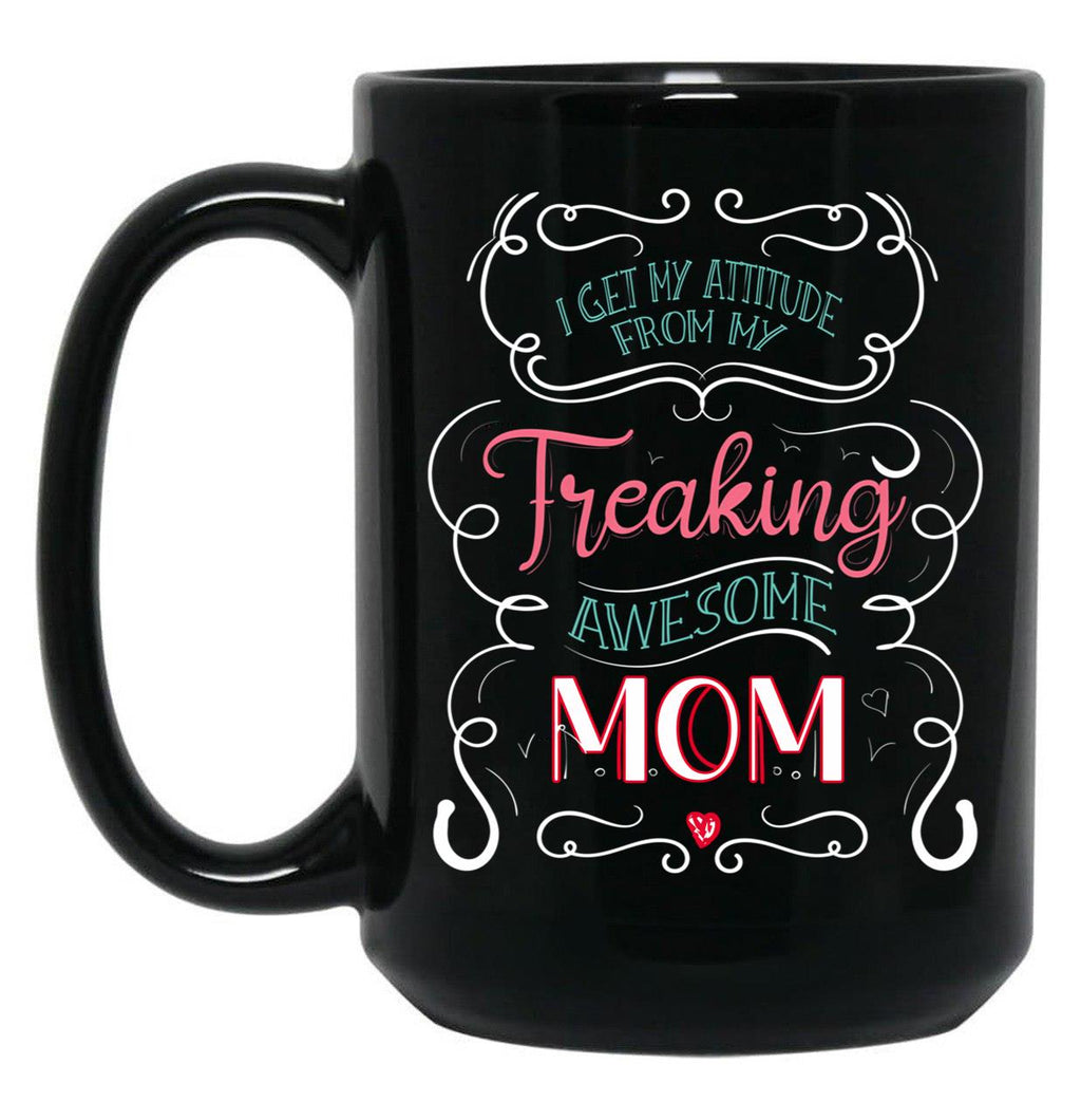 I Get My Attitude From My Freaking Awesome Mom Gift For Girls Black Gift Coffee Mug