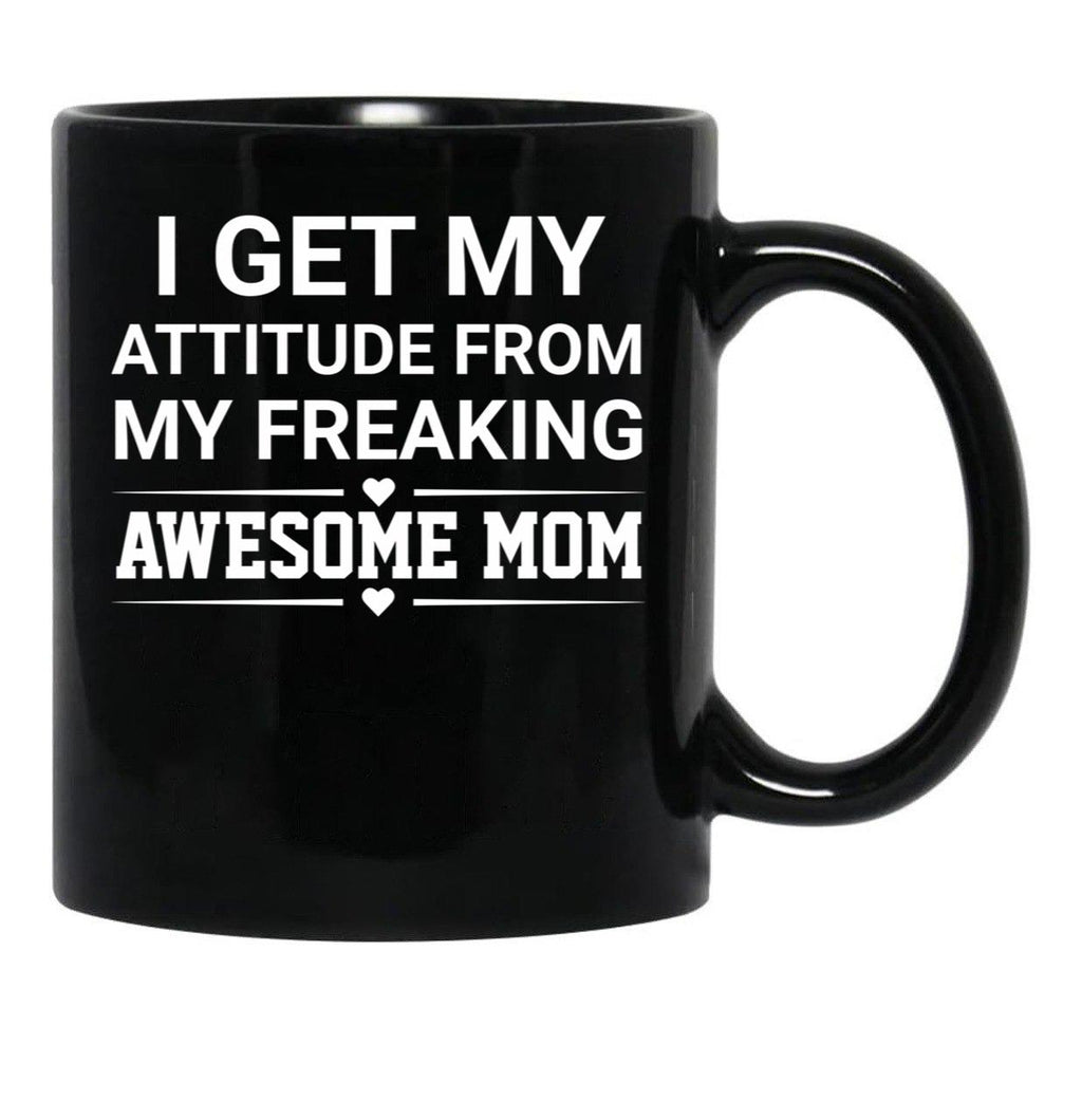 I Get My Attitude From My Freaking Awesome Mom Black Gift Coffee Mug - Black