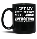 I Get My Attitude From My Freaking Awesome Mom Black Gift Coffee Mug