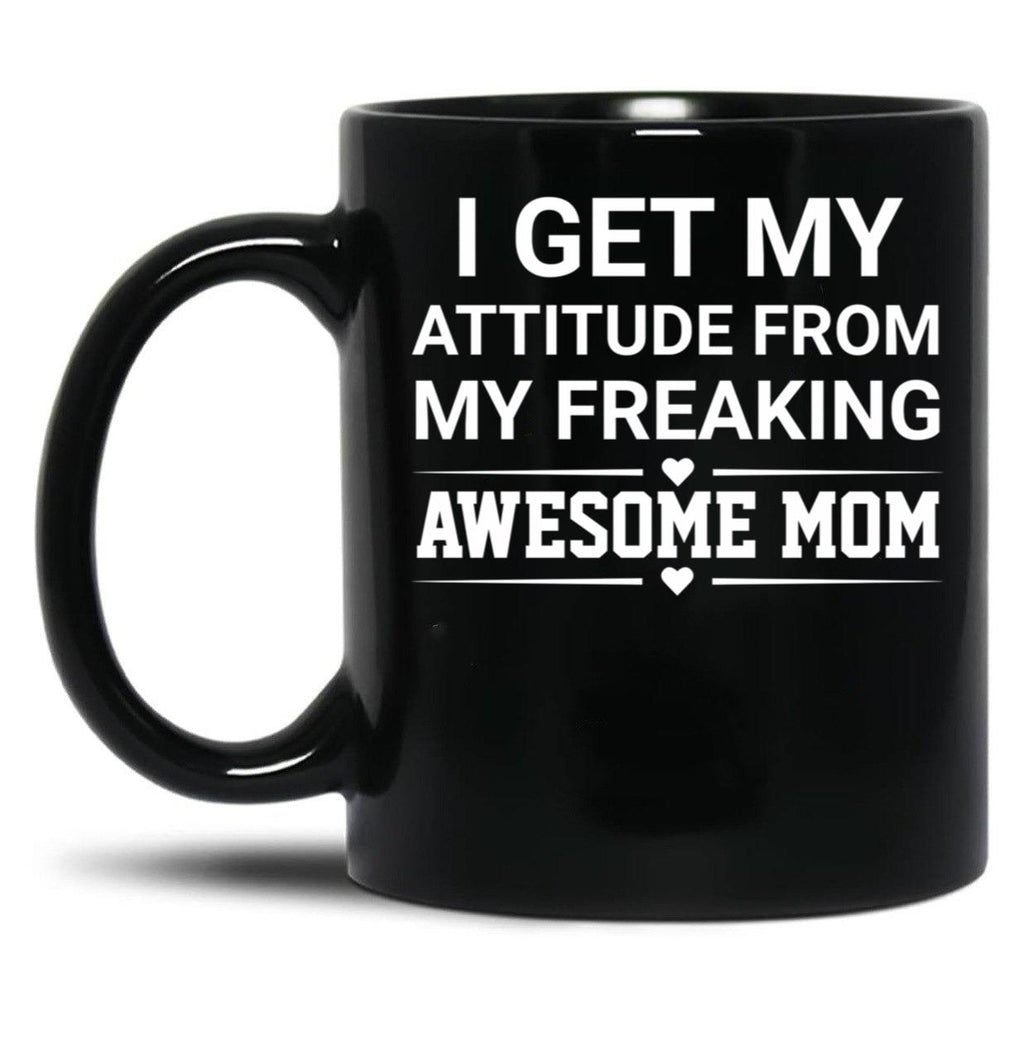 I Get My Attitude From My Freaking Awesome Mom Black Coffee Mug, Gift Coffee Mug