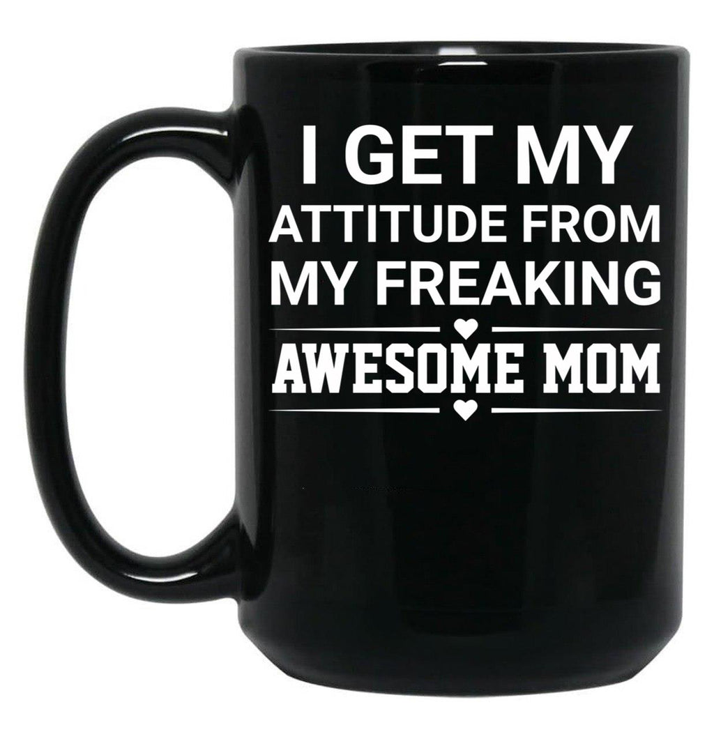 I Get My Attitude From My Freaking Awesome Mom Black Coffee Mug, Gift Coffee Mug