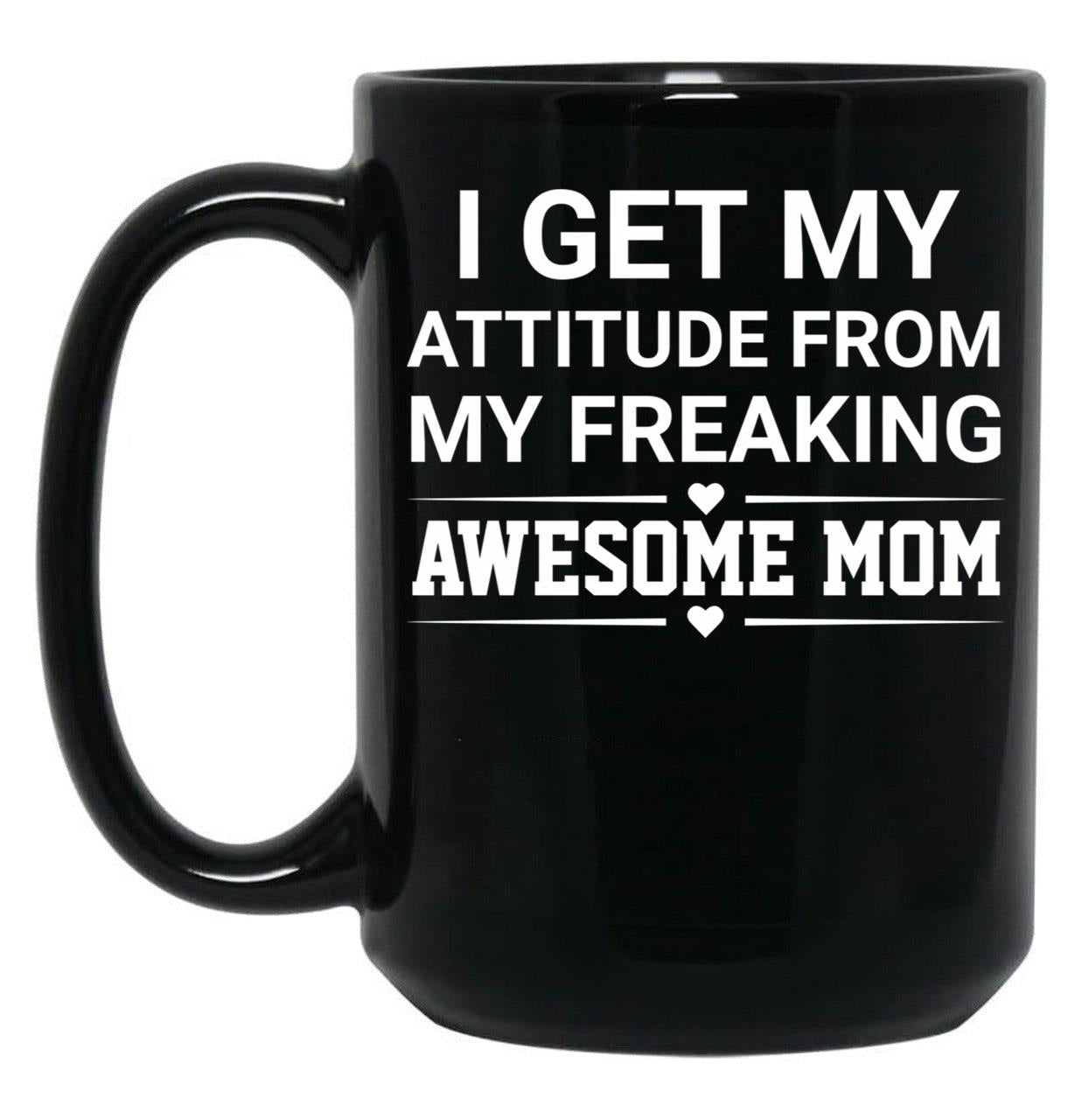 I Get My Attitude From My Freaking Awesome Mom Black Gift Coffee Mug
