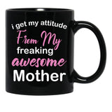 I Get My Attitude From My Freaking Awesome Mother - Funny Mom Quotes For Sons And Daughters Black Gift Coffee Mug - Black
