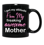I Get My Attitude From My Freaking Awesome Mother - Funny Mom Quotes For Sons And Daughters Black Gift Coffee Mug - Black