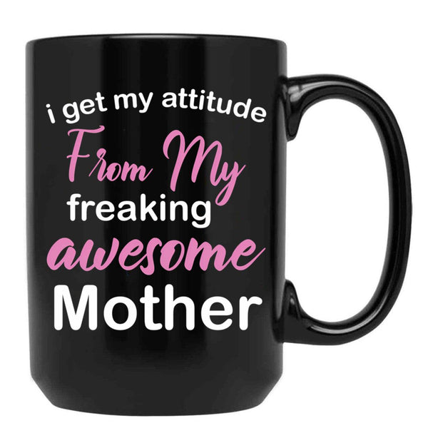 I Get My Attitude From My Freaking Awesome Mother - Funny Mom Quotes Black Coffee Mug, Gift Coffee Mug - Black