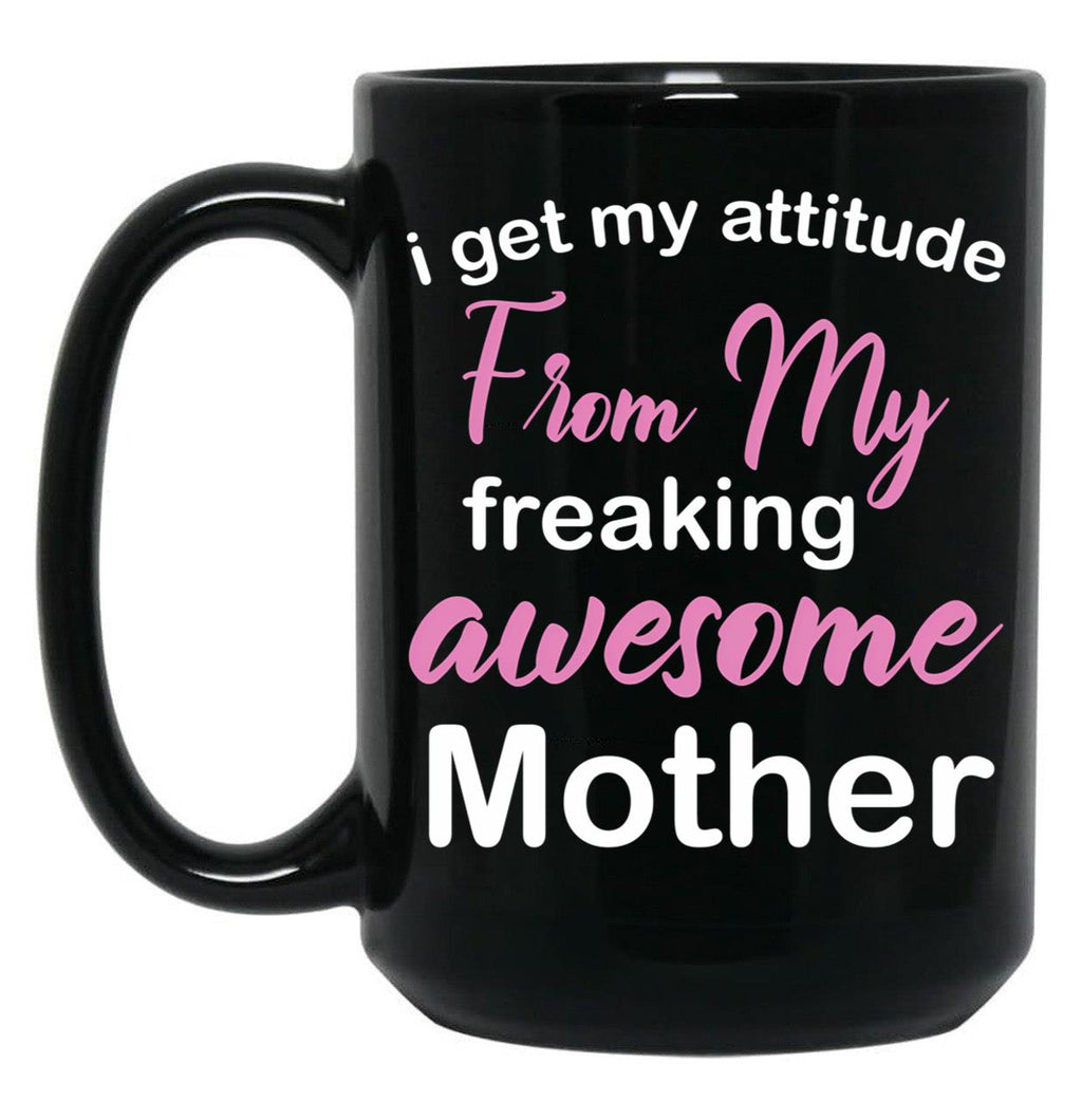 I Get My Attitude From My Freaking Awesome Mother - Funny Mom Quotes For Sons And Daughters Black Gift Coffee Mug