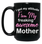 I Get My Attitude From My Freaking Awesome Mother - Funny Mom Quotes For Sons And Daughters Black Gift Coffee Mug