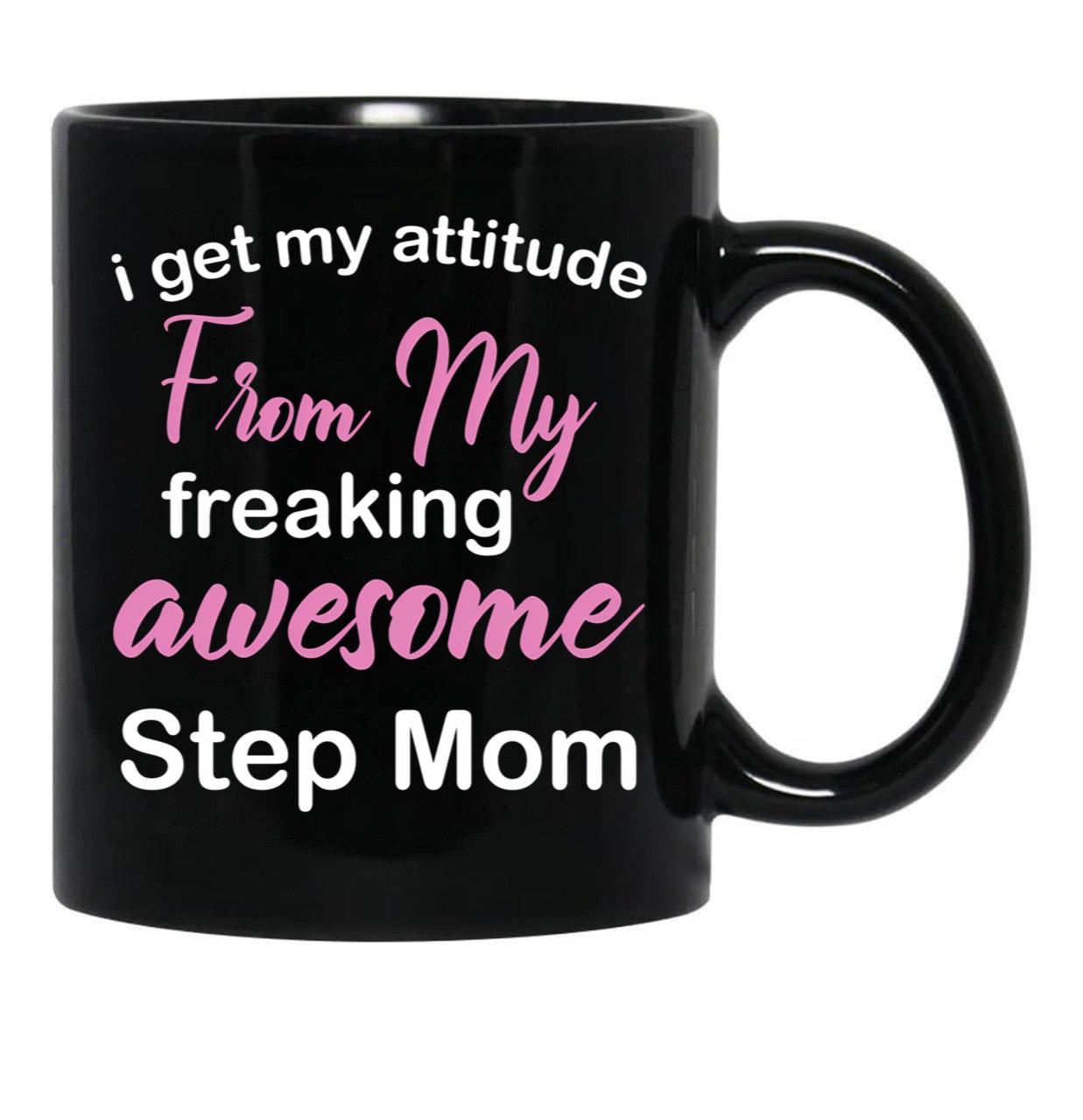 I Get My Attitude From My Freaking Awesome Step Mom - Funny Step Mom Quotes For Sons And Daughters Black Gift Coffee Mug - Black