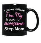 I Get My Attitude From My Freaking Awesome Step Mom - Funny Step Mom Black Coffee Mug, Gift Coffee Mug - Black