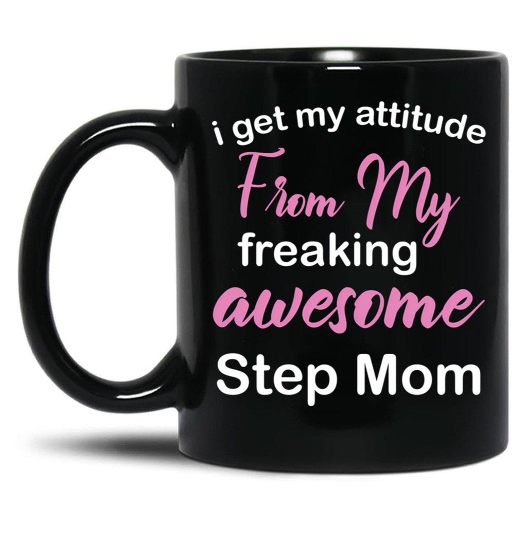 I Get My Attitude From My Freaking Awesome Step Mom - Funny Step Mom Black Coffee Mug, Gift Coffee Mug