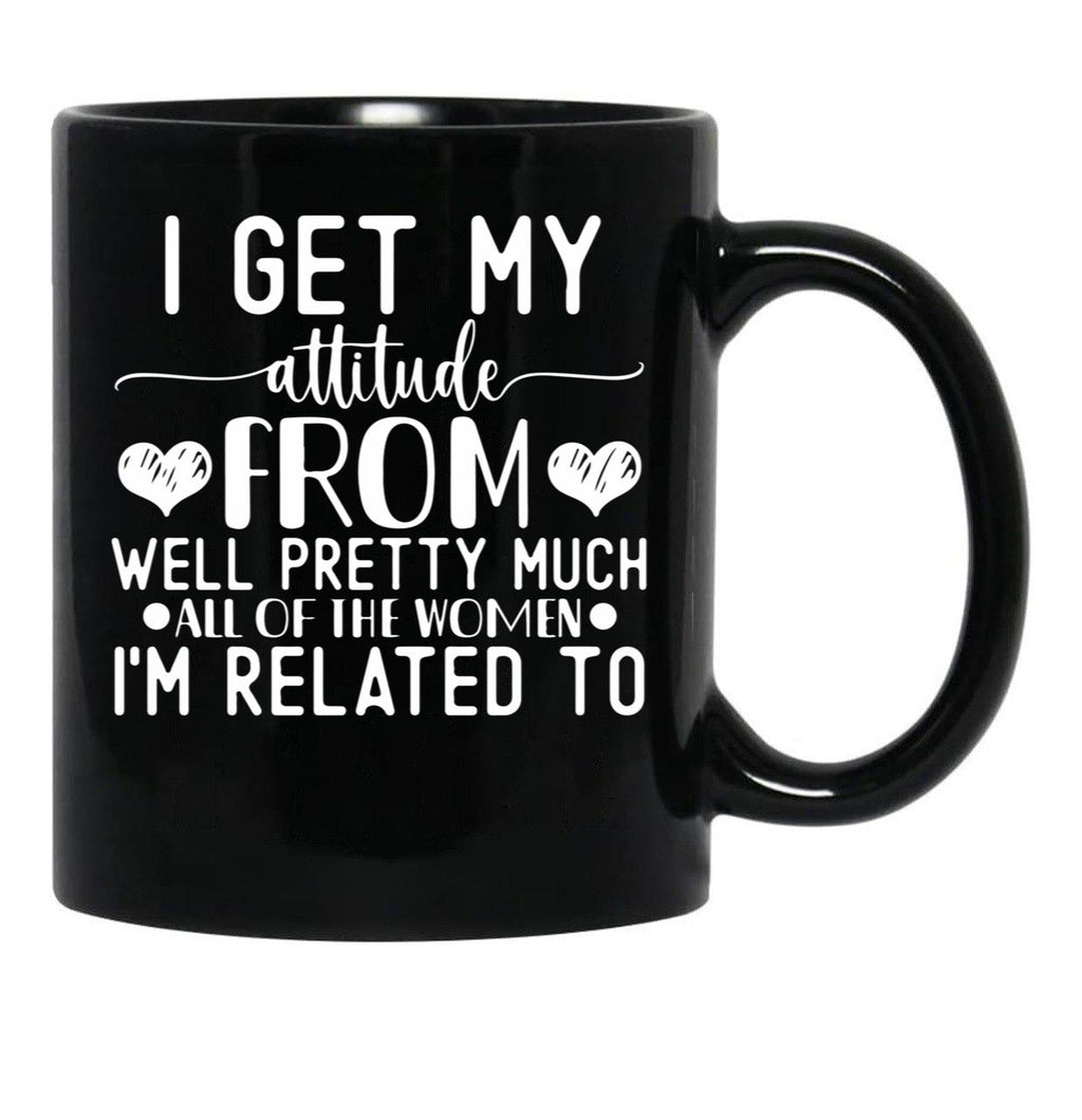I Get My Attitude From Pretty Much All Of The Women Im Related To Baby Black Coffee Mug, Gift Coffee Mug - Black