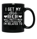 I Get My Attitude From Pretty Much All Of The Women Im Related To Baby Black Coffee Mug, Gift Coffee Mug - Black