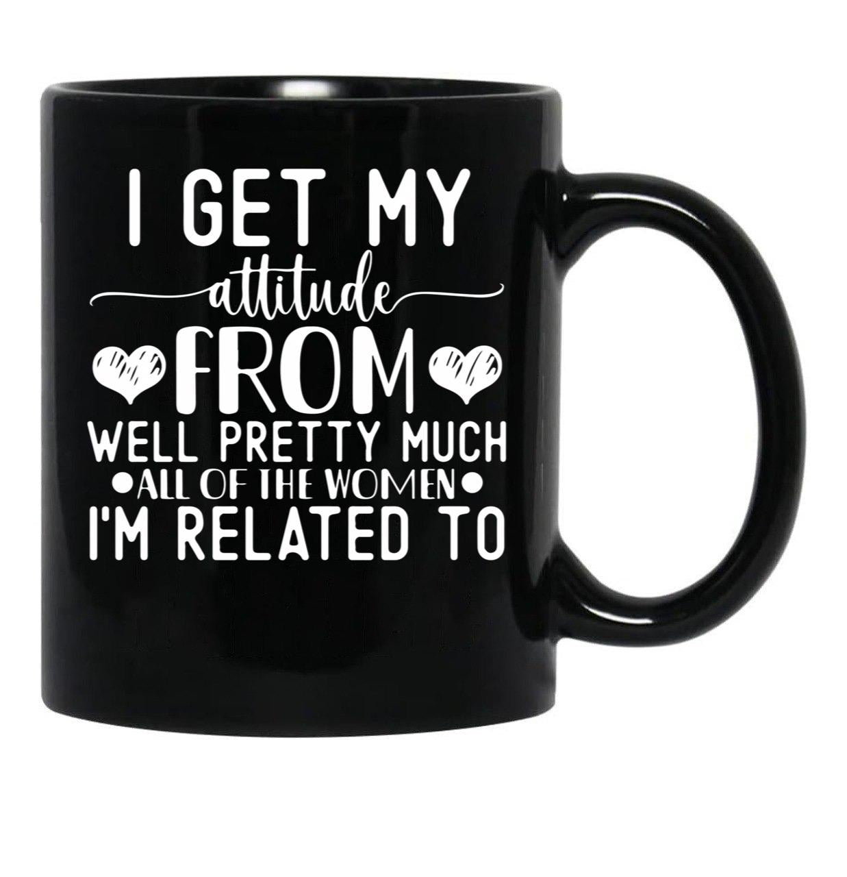 I Get My Attitude From Pretty Much All Of The Women Im Related To Baby Black Coffee Mug, Gift Coffee Mug - Black