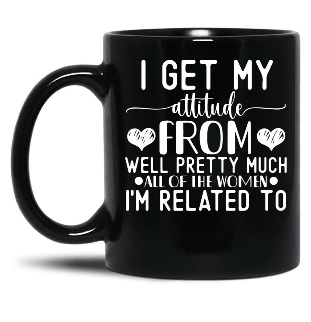 I Get My Attitude From Pretty Much All Of The Women Im Related To Baby Black Gift Coffee Mug