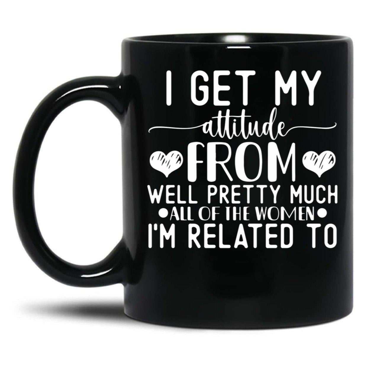 I Get My Attitude From Pretty Much All Of The Women Im Related To Baby Black Coffee Mug, Gift Coffee Mug