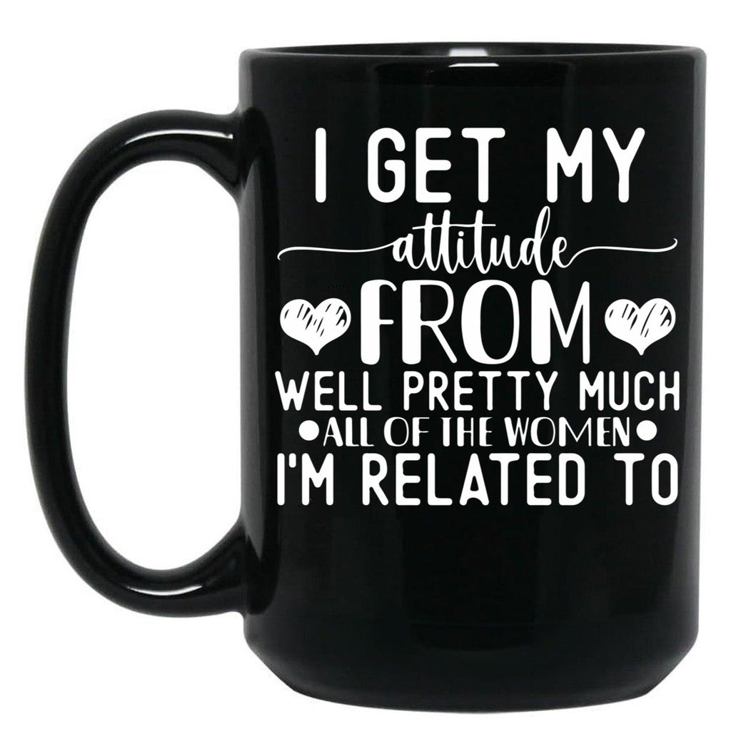 I Get My Attitude From Pretty Much All Of The Women Im Related To Baby Black Coffee Mug, Gift Coffee Mug