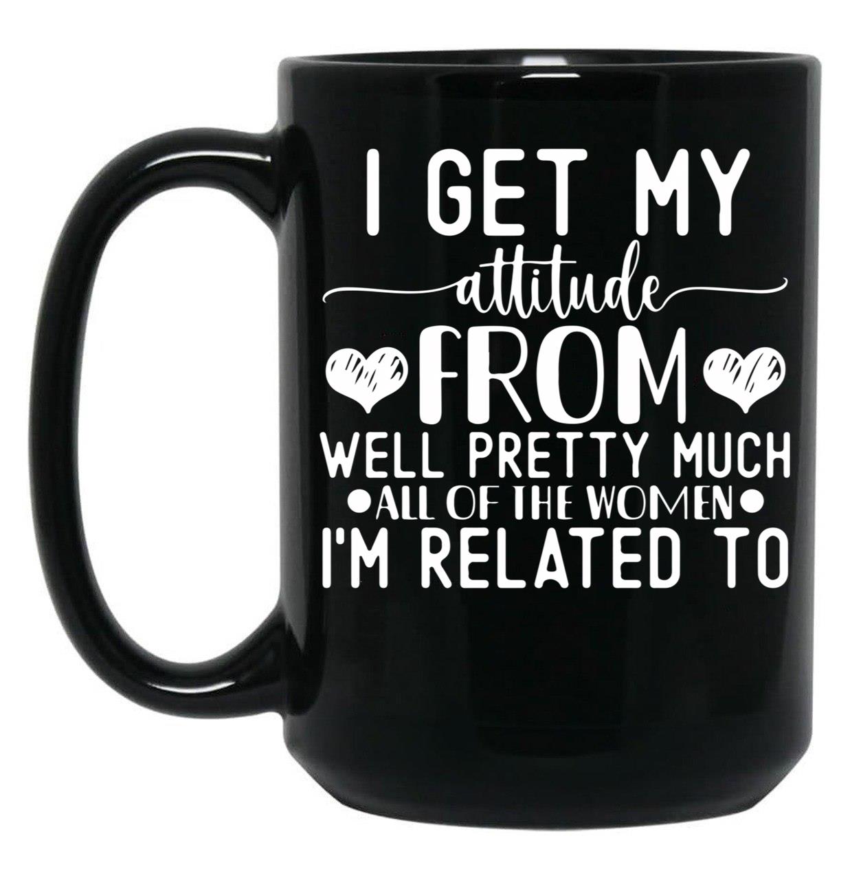 I Get My Attitude From Pretty Much All Of The Women Im Related To Baby Black Coffee Mug, Gift Coffee Mug
