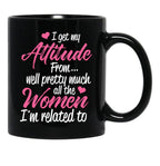 I Get My Attitude From Well Pretty Much All The Women I'M Related To Black Gift Coffee Mug - Black