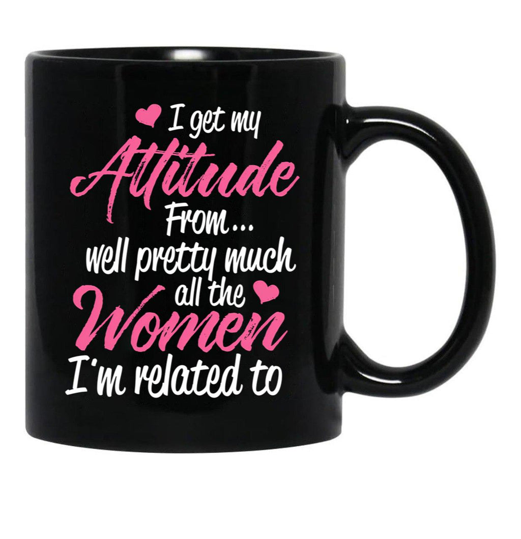 I Get My Attitude From Well Pretty Much All The Women I'M Related To Black Coffee Mug, Gift Coffee Mug - Black