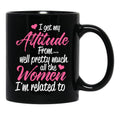 I Get My Attitude From Well Pretty Much All The Women I'M Related To Black Coffee Mug, Gift Coffee Mug - Black