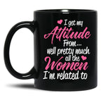 I Get My Attitude From Well Pretty Much All The Women I'M Related To Black Coffee Mug, Gift Coffee Mug