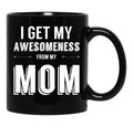 I Get My Awesomeness From My Mom Black Gift Coffee Mug - Black