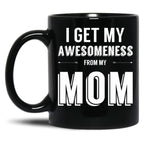 I Get My Awesomeness From My Mom Black Gift Coffee Mug