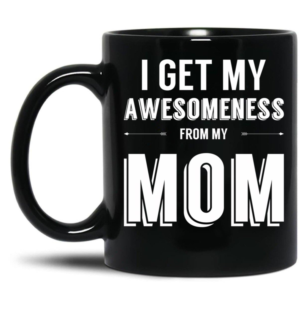 I Get My Awesomeness From My Mom Black Gift Coffee Mug