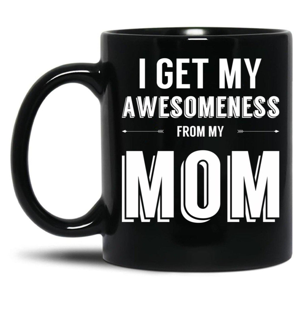 I Get My Awesomeness From My Mom Black Coffee Mug, Gift Coffee Mug