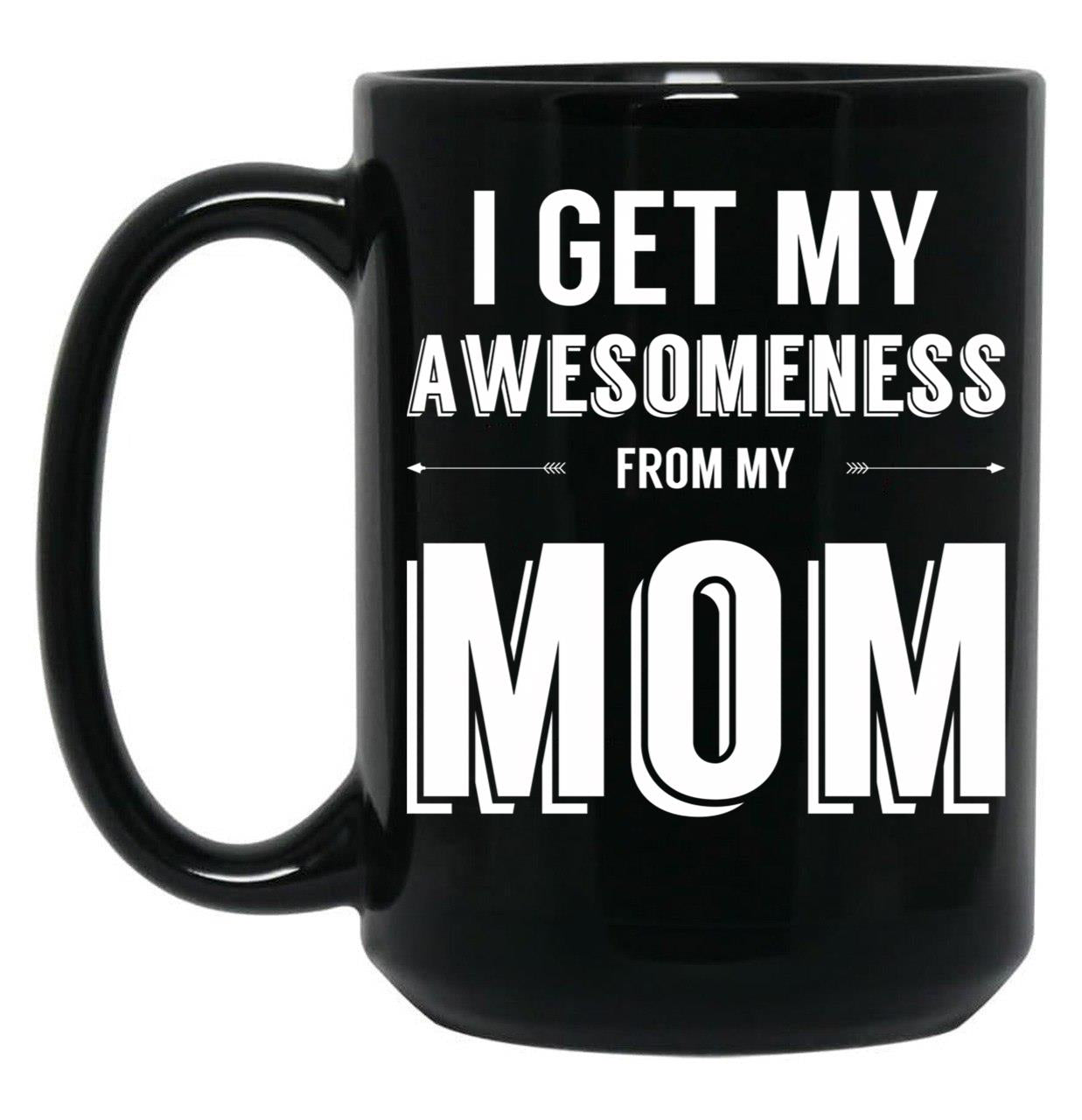 I Get My Awesomeness From My Mom Black Gift Coffee Mug