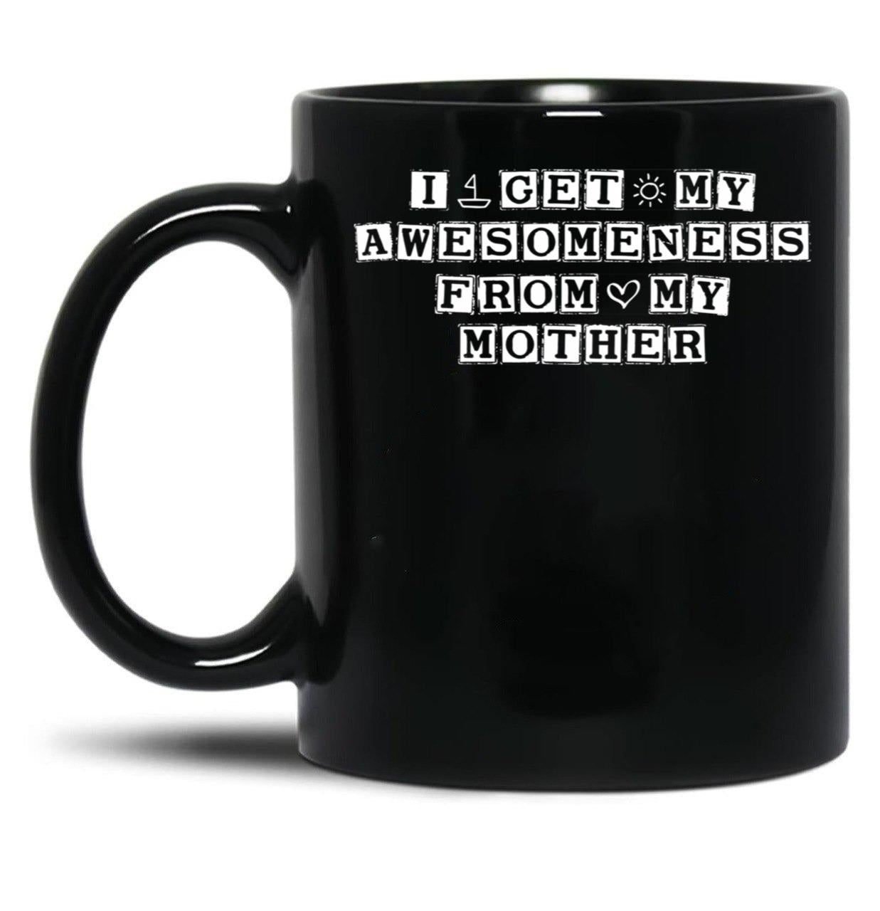 I Get My Awesomeness From My Mother Black Gift Coffee Mug