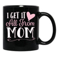 I Got It All From Mom Black Gift Coffee Mug - Black