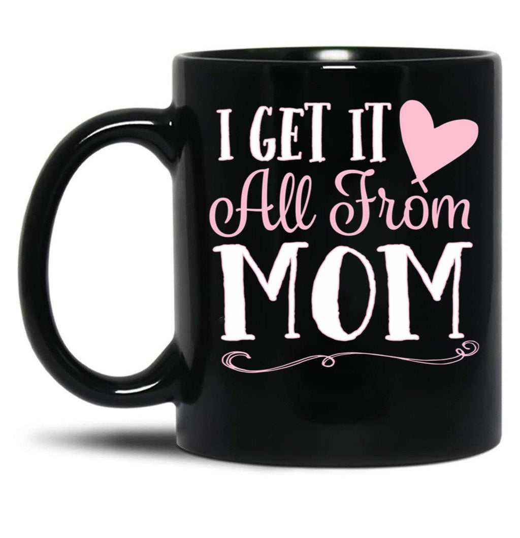 I Got It All From Mom Black Gift Coffee Mug
