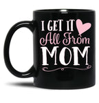I Got It All From Mom Black Gift Coffee Mug