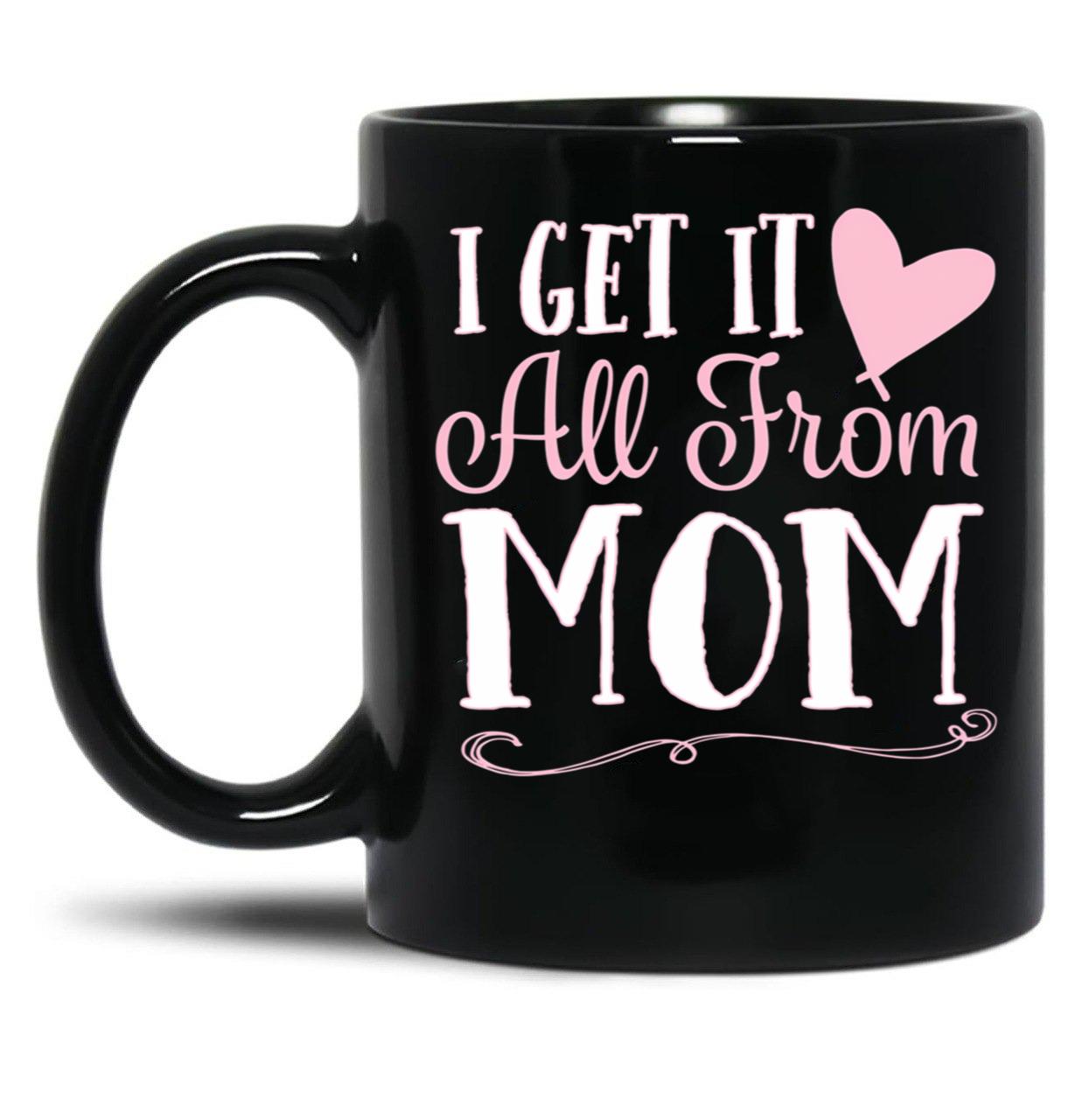 I Got It All From Mom Black Gift Coffee Mug