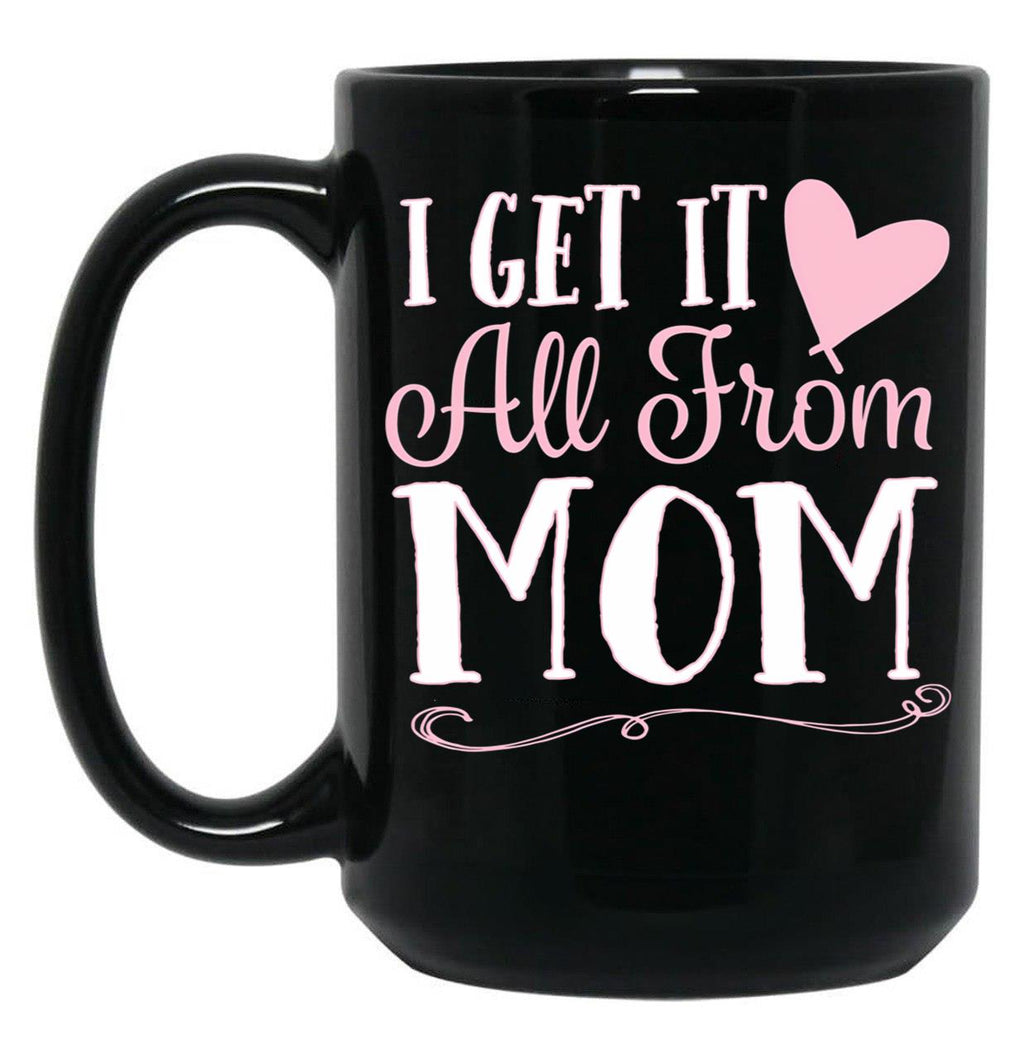 I Got It All From Mom Black Coffee Mug, Gift Coffee Mug