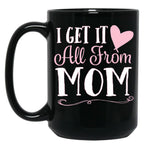 I Got It All From Mom Black Coffee Mug, Gift Coffee Mug