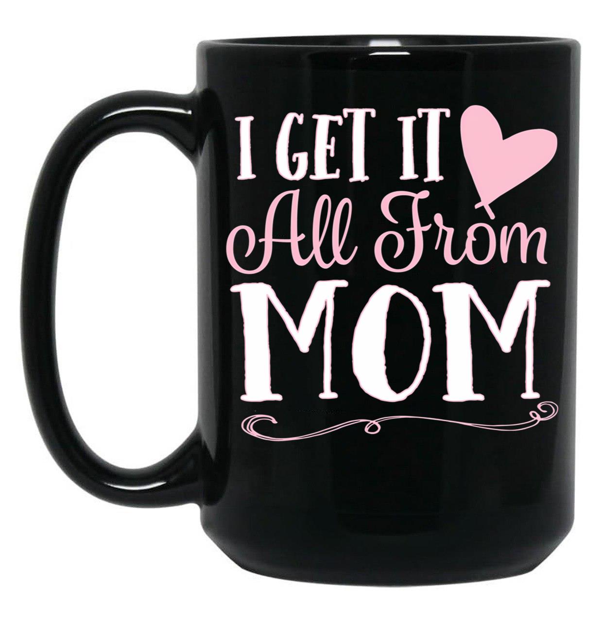 I Got It All From Mom Black Coffee Mug, Gift Coffee Mug