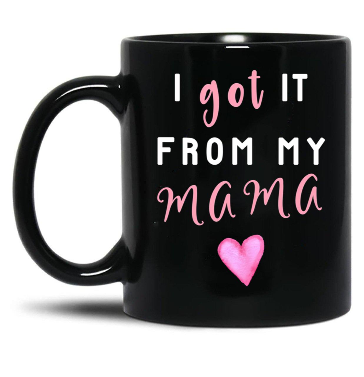 I Got It From Mama Black Coffee Mug, Gift Coffee Mug