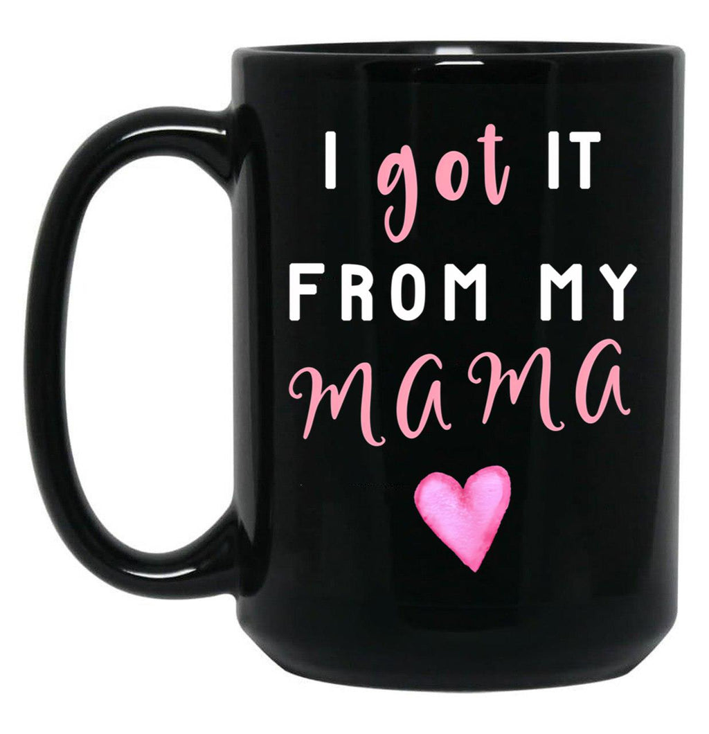 I Got It From Mama Black Coffee Mug, Gift Coffee Mug